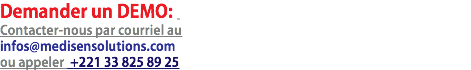 Demander un DEMO: Contacter-nous par courriel au
infos@medisensolutions.com ou appeler +221 33 825 89 25